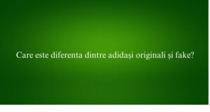 Care este diferenta dintre adidași originali și fake