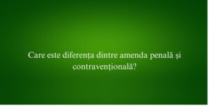 Care este diferența dintre amenda penală și contravențională
