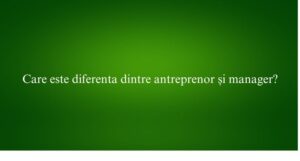 Care este diferenta dintre antreprenor și manager