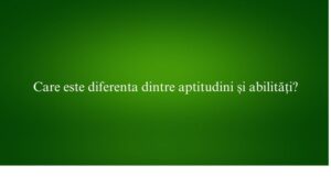 Care este diferenta dintre aptitudini și abilități
