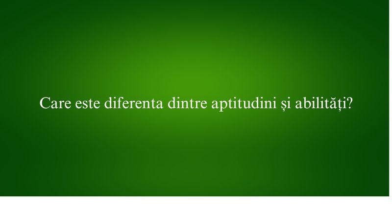 Care este diferenta dintre aptitudini și abilități