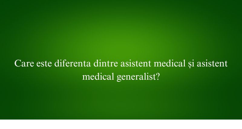 Care este diferenta dintre asistent medical și asistent medical generalist