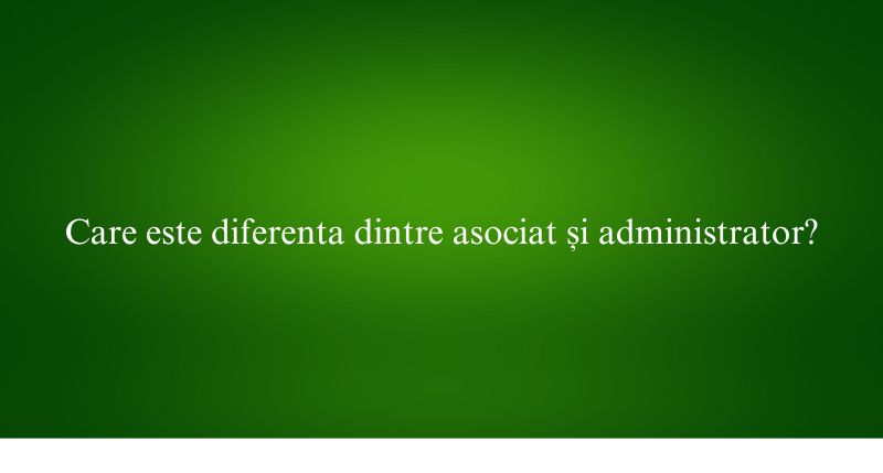 Care este diferenta dintre asociat și administrator