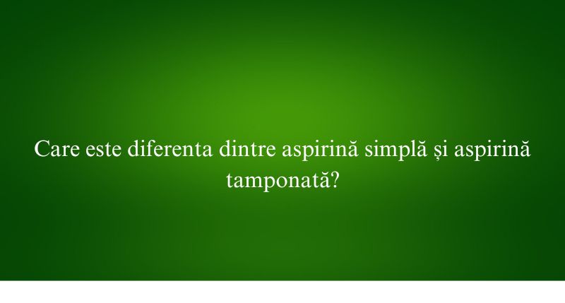 Care este diferenta dintre aspirină simplă și aspirină tamponată
