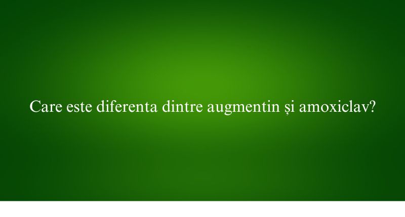 Care este diferenta dintre augmentin și amoxiclav
