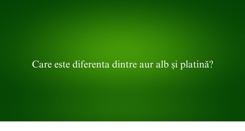 Care este diferenta dintre aur alb și platină
