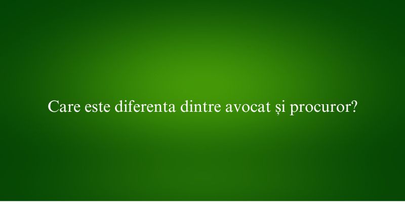 Care este diferenta dintre avocat și procuror