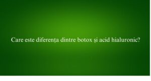 Care este diferența dintre botox și acid hialuronic?