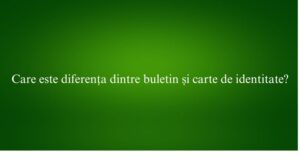 Care este diferența dintre buletin și carte de identitate