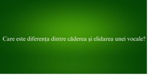 Care este diferența dintre căderea și elidarea unei vocale