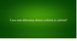 Care este diferența dintre cofeină și cafeină