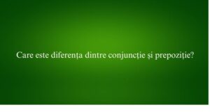 Care este diferența dintre conjuncție și prepoziție