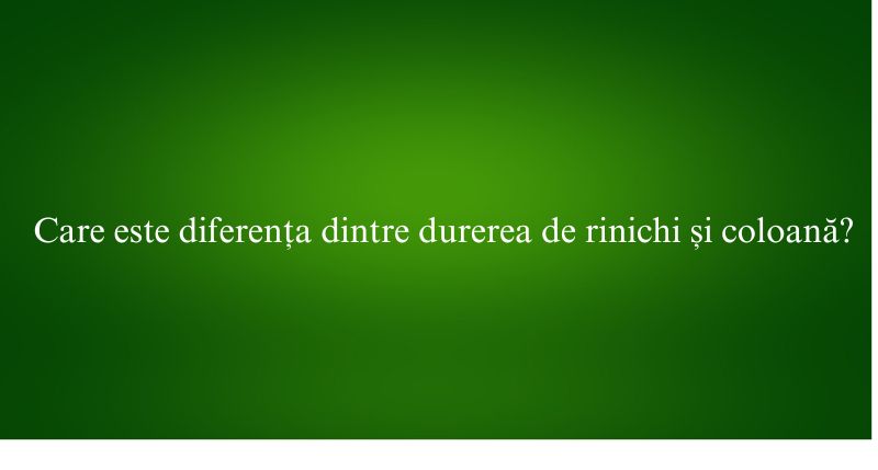 Care este diferența dintre durerea de rinichi și coloană