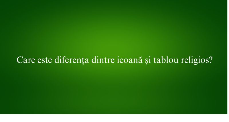 Care este diferența dintre icoană și tablou religios