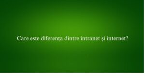 Care este diferența dintre intranet și internet