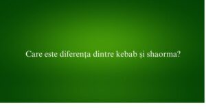 Care este diferența dintre kebab și shaorma