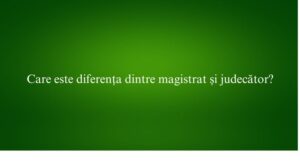 Care este diferența dintre magistrat și judecător