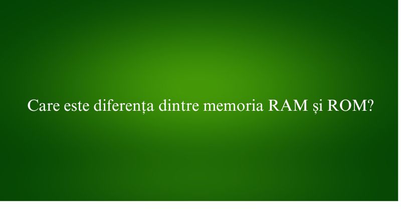 Care este diferența dintre memoria RAM și ROM