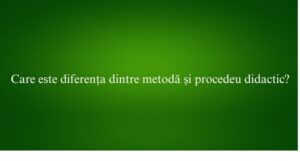 Care este diferența dintre metodă și procedeu didactic