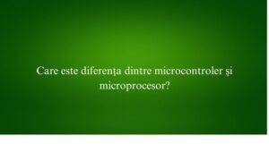 Care este diferența dintre microcontroler și microprocesor