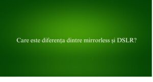 Care este diferența dintre mirrorless și DSLR