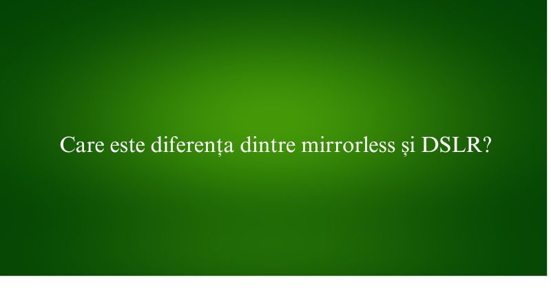 Care este diferența dintre mirrorless și DSLR