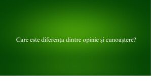 Care este diferența dintre opinie și cunoaștere