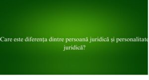 Care este diferența dintre persoană juridică și personalitate juridică