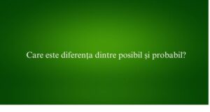 Care este diferența dintre posibil și probabil