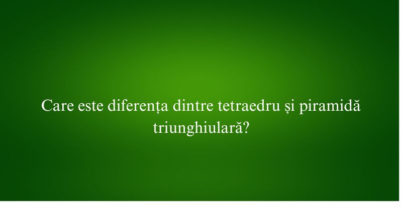 Care este diferența dintre tetraedru și piramidă triunghiulară