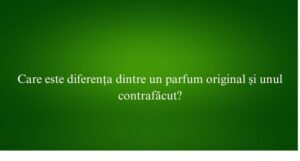 Care este diferența dintre un parfum original și unul contrafăcut