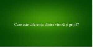 Care este diferența dintre viroză și gripă
