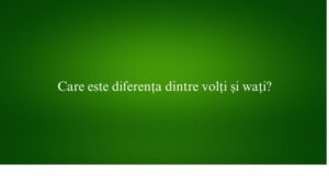 Care este diferența dintre volți și wați