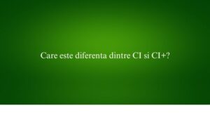 Care este diferenta dintre CI si CI+
