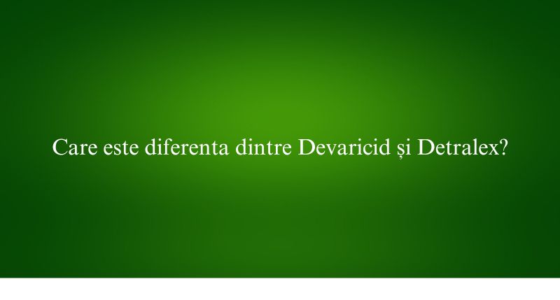 Care este diferenta dintre Devaricid și Detralex