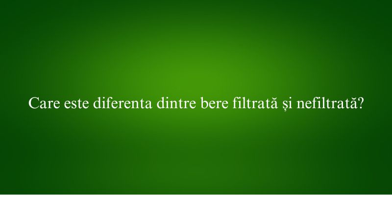 Care este diferenta dintre bere filtrată și nefiltrată
