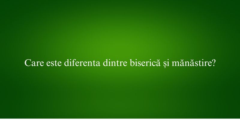 Care este diferenta dintre biserică și mănăstire