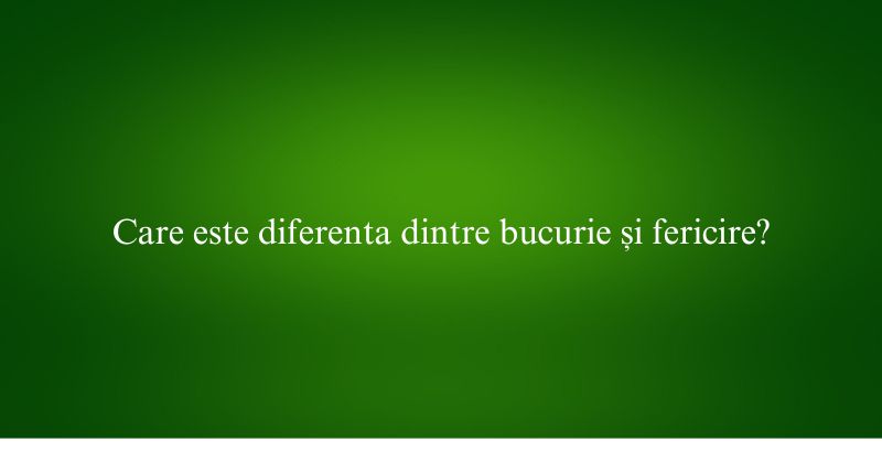 Care este diferenta dintre bucurie și fericire
