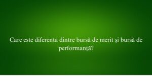 Care este diferenta dintre bursă de merit și bursă de performanță