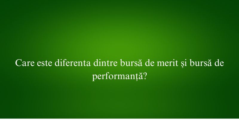 Care este diferenta dintre bursă de merit și bursă de performanță