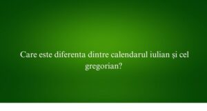 Care este diferenta dintre calendarul iulian și cel gregorian