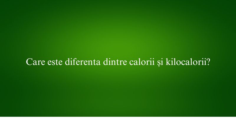 Care este diferenta dintre calorii și kilocalorii
