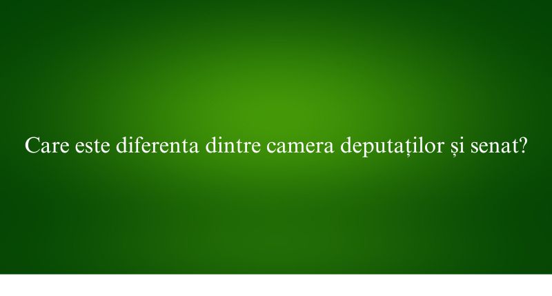 Care este diferenta dintre camera deputaților și senat
