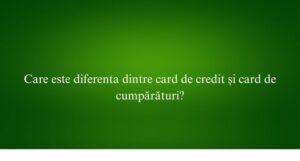 Care este diferenta dintre card de credit și card de cumpărături