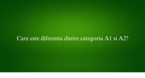 Care este diferenta dintre categoria A1 si A2