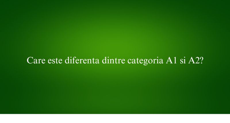 Care este diferenta dintre categoria A1 si A2
