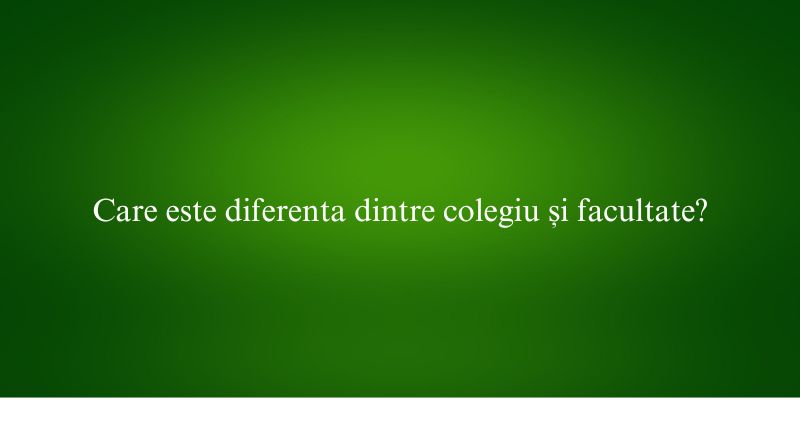 Care este diferenta dintre colegiu și facultate