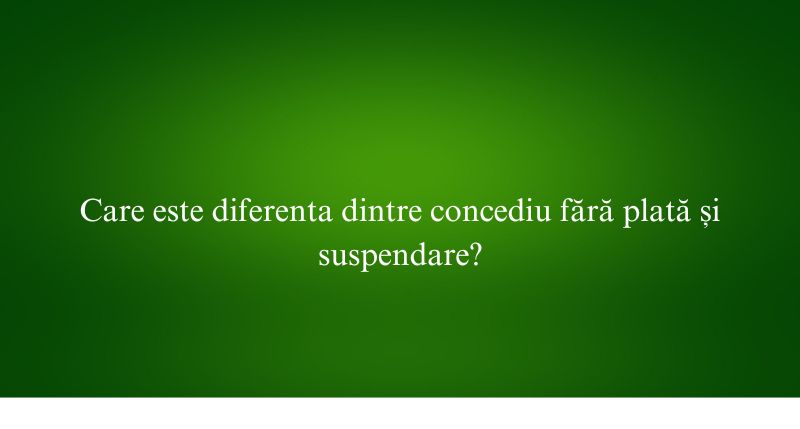 Care este diferenta dintre concediu fără plată și suspendare