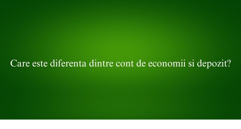 Care este diferenta dintre cont de economii si depozit