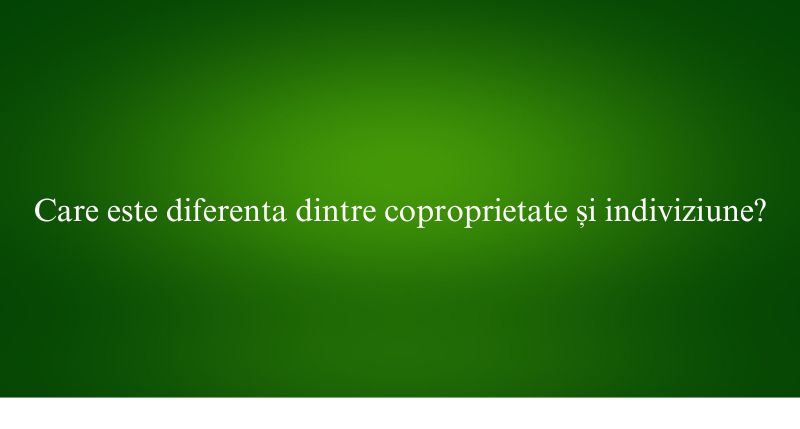 Care este diferenta dintre coproprietate și indiviziune
